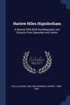 Paperback Harlow Niles Higinbotham: A Memoir With Brief Autobiography and Extracts From Speeches and Letters Book