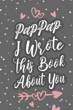 Paperback PapPap I Wrote This Book About You: Fill In The Blank Book For What You Love About Grandpa Grandpa's Birthday, Father's Day Grandparent's Gift Book