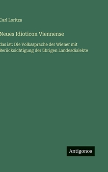 Neues Idioticon Viennense: das ist: Die Volkssprache der Wiener mit Berücksichtigung der übrigen Landesdialekte (German Edition)