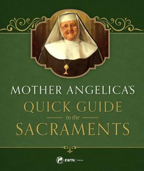 Hardcover Mother Angelica's Quick Guide to the Sacraments: To the Sacraments Book