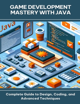Paperback Game Development Mastery with Java Complete Guide to Design, Coding, and Advanced Techniques Book