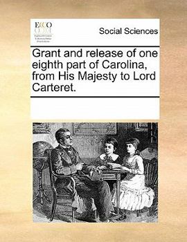 Paperback Grant and Release of One Eighth Part of Carolina, from His Majesty to Lord Carteret. Book