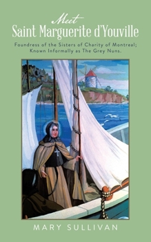 Meet Saint Marguerite d’Youville: Foundress of the Sisters of Charity of Montreal; Known Informally as The Grey Nuns.