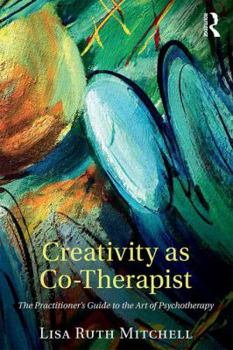 Paperback Creativity as Co-Therapist: The Practitioner's Guide to the Art of Psychotherapy Book