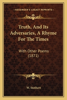 Paperback Truth, And Its Adversaries, A Rhyme For The Times: With Other Poems (1871) Book