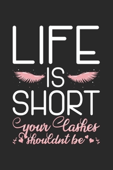 Life Is Short Your Lashes Shouldnt Be: 120 Pages I 6x9 I Weekly Planner With Notices I Funny Eyelash & Makeup Cosmetologist Gifts