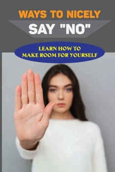 Paperback Ways To Nicely Say "No": Learn How To Make Room For Yourself: Avoiding Daily Stress Book