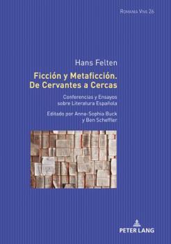 Ficci�n Y Metaficci�n. de Cervantes a Cercas: Conferencias Y Ensayos Sobre Literatura Espa�ola. Editado Por Anna-Sophia Buck Y Ben Scheffler