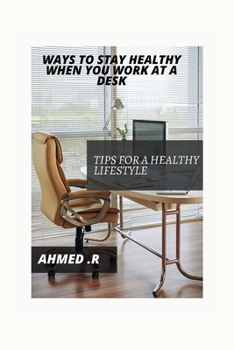 Ways to Stay Healthy When You Work at a Desk: Tips for a Healthy Lifestyle