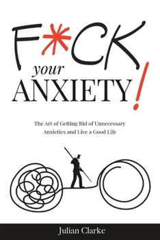 Paperback F*ck Your Anxiety!: The Art of Getting Rid of Unnecessary Anxieties and Live a Good Life Book