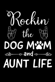Paperback Rockin' The Dog Mom And Aunt Life: Write Down Everything You Need When You Are Rocking The Dog Mom Aunt Life. Remember Everything You Need To Do With Book