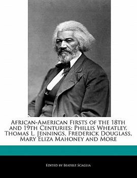 Paperback African-American Firsts of the 18th and 19th Centuries: Phillis Wheatley, Thomas L. Jennings, Frederick Douglass, Mary Eliza Mahoney and More Book