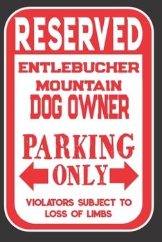 Paperback Reserved Entlebucher Mountain Dog Owner Parking Only. Violators Subject To Loss Of Limbs: Blank Lined Notebook To Write In - Funny Gift For Entlebuche Book