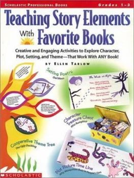 Paperback Teaching Story Elements with Favorite Books: Creative and Engaging Activities to Explore Character, Plot, Setting, and Theme-That Work with Any Book! Book