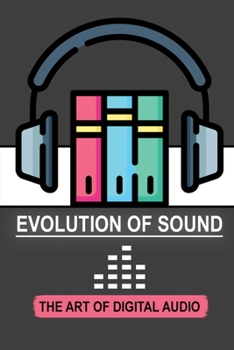 Evolution Of Sound: The Art Of Digital Audio: Digital Audio Explained