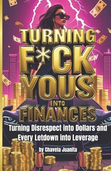 Paperback Turning F*ck Yous into Finances: Turning Disrespect into Dollars and Every Letdown Into Leverage Book