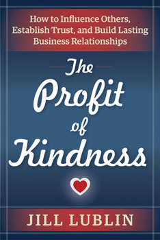 Paperback The Profit of Kindness: How to Influence Others, Establish Trust, and Build Lasting Business Relationships Book