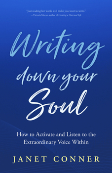 Paperback Writing Down Your Soul: How to Activate and Listen to the Extraordinary Voice Within (Writing to Explore Your Spiritual Soul) Book