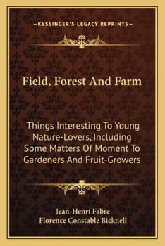 Field, Forest And Farm: Things Interesting To Young Nature-Lovers, Including Some Matters Of Moment To Gardeners And Fruit-Growers