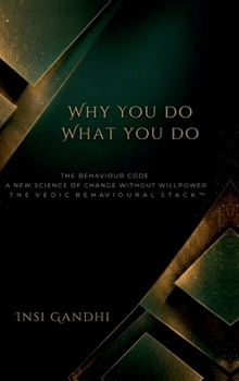 Hardcover Why You Do What You Do: The Behaviour Code A New Science of Change Without Willpower THE VEDIC BEHAVIOURAL STACK(TM) Book