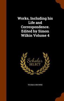 Hardcover Works, Including his Life and Correspondence. Edited by Simon Wilkin Volume 4 Book