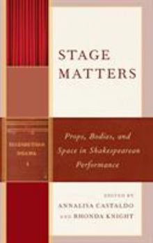 Stage Matters: Props, Bodies, and Space in Shakespearean Performance - Book  of the Shakespeare & the Stage