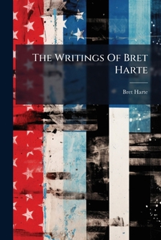 Paperback The Writings Of Bret Harte: Stories And Poems And Other Uncollected Writings Book