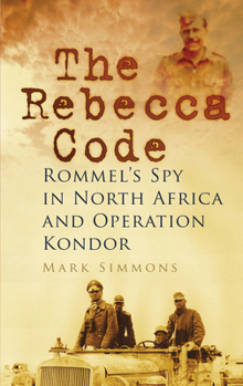 Paperback The Rebecca Code: Rommel's Spy in North Africa and Operation Kondor Book