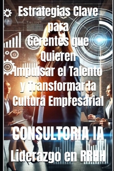 Liderazgo en Recursos Humanos: Estrategias Clave para Gerentes que Quieren Impulsar el Talento y Transformar la Cultura Empresarial (Serie Maestría en Liderazgo) (Spanish Edition)