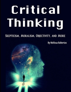 Paperback Critical Thinking: Skepticism, Moralism, Objectivity, and More Book