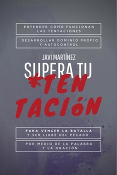 Paperback Supera Tu Tentación: Entender Cómo Funcionan Las Tentaciones, Desarrollar Dominio Propio Y Autocontrol Para Vencer La Batalla, Y Ser Libre [Spanish] Book