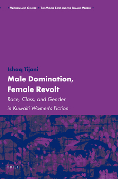 Male Domination, Female Revolt: Race, Class, and Gender in Kuwaiti Women's Fiction