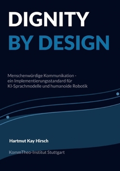 Paperback Dignity by Design: Menschenwürdige Kommunikation - ein Implementierungsstandard für KI-Sprachmodelle und humanoide Robotik [German] Book