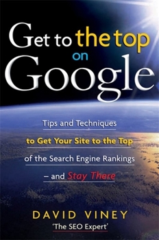 Paperback Get to the Top on Google: Search Engine Optimization and Website Promotion Techniques to Get Your Site to the Top of the Search Engine Rankings Book