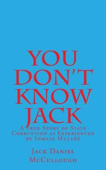 Paperback You Don't Know Jack: A True Story of State Corruption as Experienced by Inmate M33566 Book