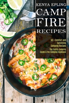 Campfire Recipes: 50 + Comfort and Satisfying Camping Recipes