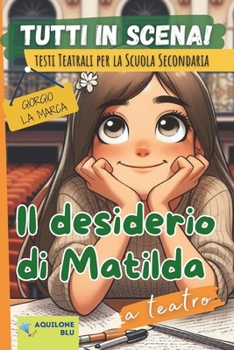 IL DESIDERIO DI MATILDA: copione teatrale (Copioni Teatrale di Giorgio La Marca) (Italian Edition)