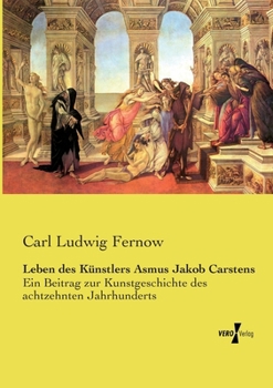 Paperback Leben des Künstlers Asmus Jakob Carstens: Ein Beitrag zur Kunstgeschichte des achtzehnten Jahrhunderts [German] Book