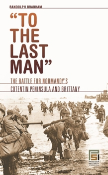 Hardcover To the Last Man: The Battle for Normandy's Cotentin Peninsula and Brittany Book