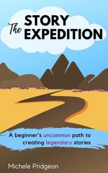 Paperback The Story Expedition: A beginner's uncommon path to creating legendary stories Book