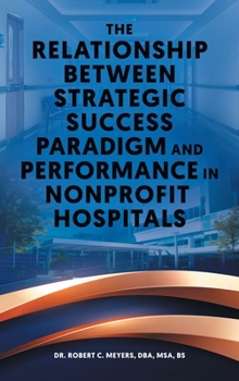 Hardcover The Relationship Between Strategic Success Paradigm and Performance in Nonprofit Hospitals Book