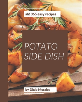 Paperback Ah! 365 Easy Potato Side Dish Recipes: Not Just an Easy Potato Side Dish Cookbook! Book
