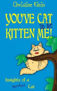 Paperback You've cat to be kitten me!: Insights of a purrfect cat Book