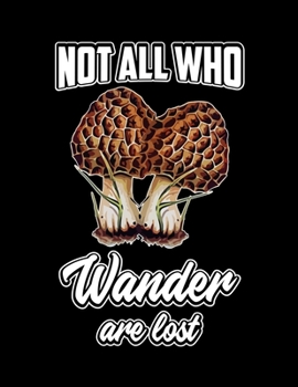 Paperback Notebook: Not all who wander are lost Morel Mushroom cover: College Ruled School Notebooks, Composition Notebook, Subject Daily Book