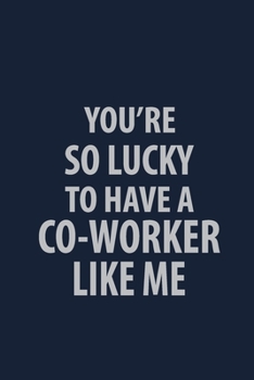 Paperback You're so lucky to have a co-worker like me: Coworker Notebook for Work Funny Blank Lined Journal and Funny Office Journals Book