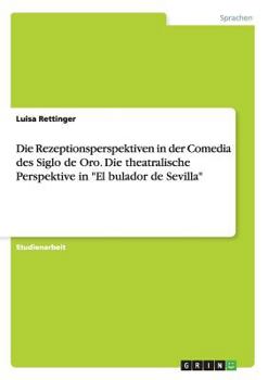 Paperback Die Rezeptionsperspektiven in der Comedia des Siglo de Oro. Die theatralische Perspektive in "El bulador de Sevilla" [German] Book