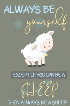 Always be yourself except if you can be a Sheep then always be a Sheep: Sheep gifts for women, girls, kids and sheep lovers: Blue &yellow cute blank Lined notebook/Journal to write in.