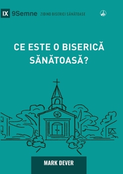 What Is a Healthy Church? (2nd Edition) / Ce este o biserica sanatoasa? (Building Healthy Churches (Romanian)) (Romanian Edition)