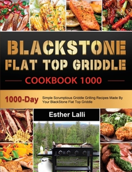 Paperback BlackStone Flat Top Griddle Cookbook 1000: 1000-Day Simple Scrumptious Griddle Grilling Recipes Made By Your BlackStone Flat Top Griddle Book