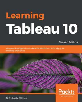 Paperback Learning Tableau 10 - Second Edition: Business Intelligence and data visualization that brings your business into focus Book